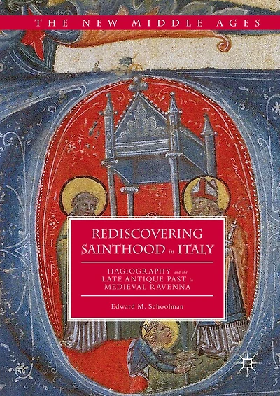Rediscovering Sainthood Italy: Hagiography and the Late Antique Past Medieval Ravenna