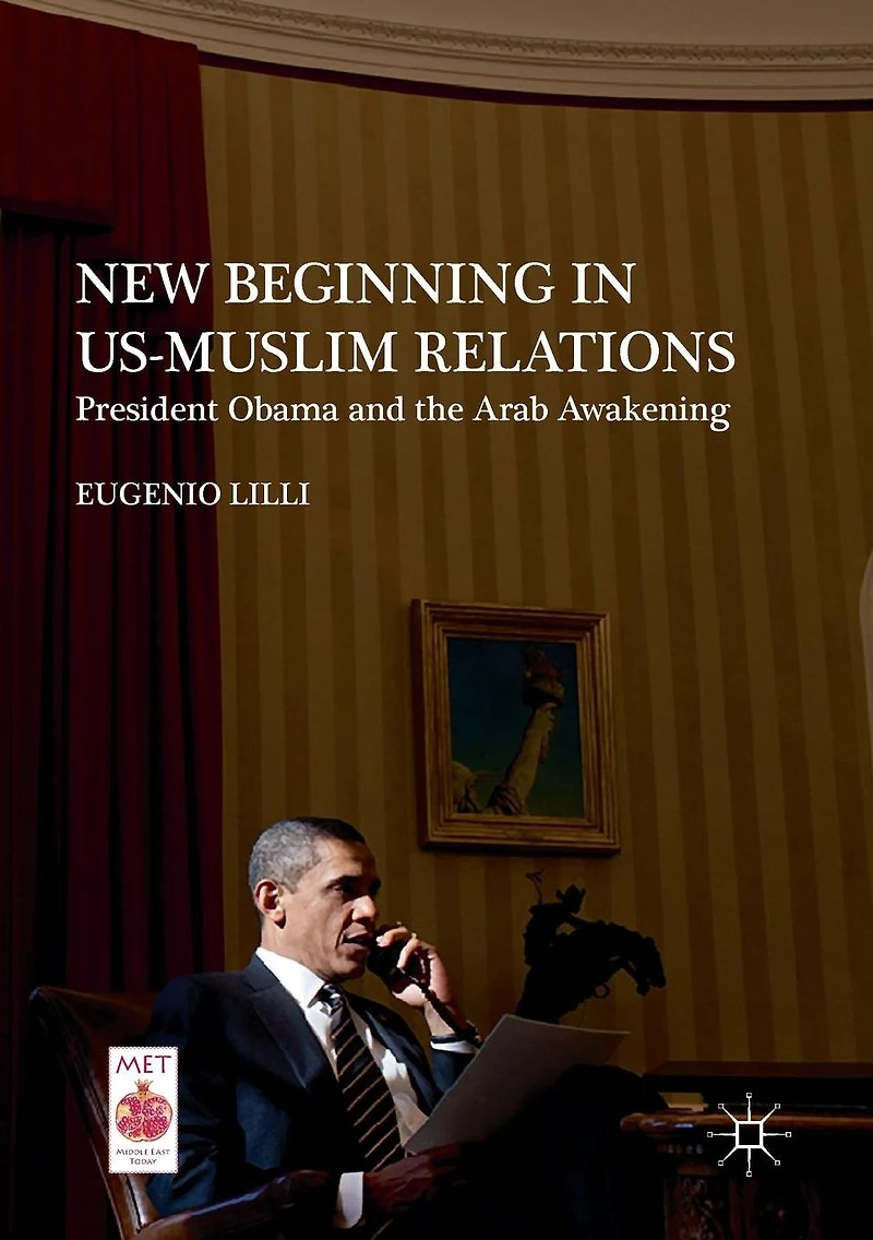 New Beginning US-Muslim Relations: President Obama and the Arab Awakening