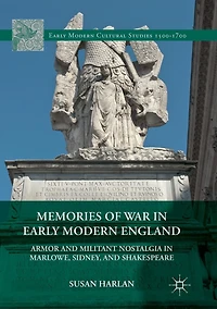 Memories of War Early Modern England: Armor and Militant Nostalgia Marlowe, Sidney, Shakespeare