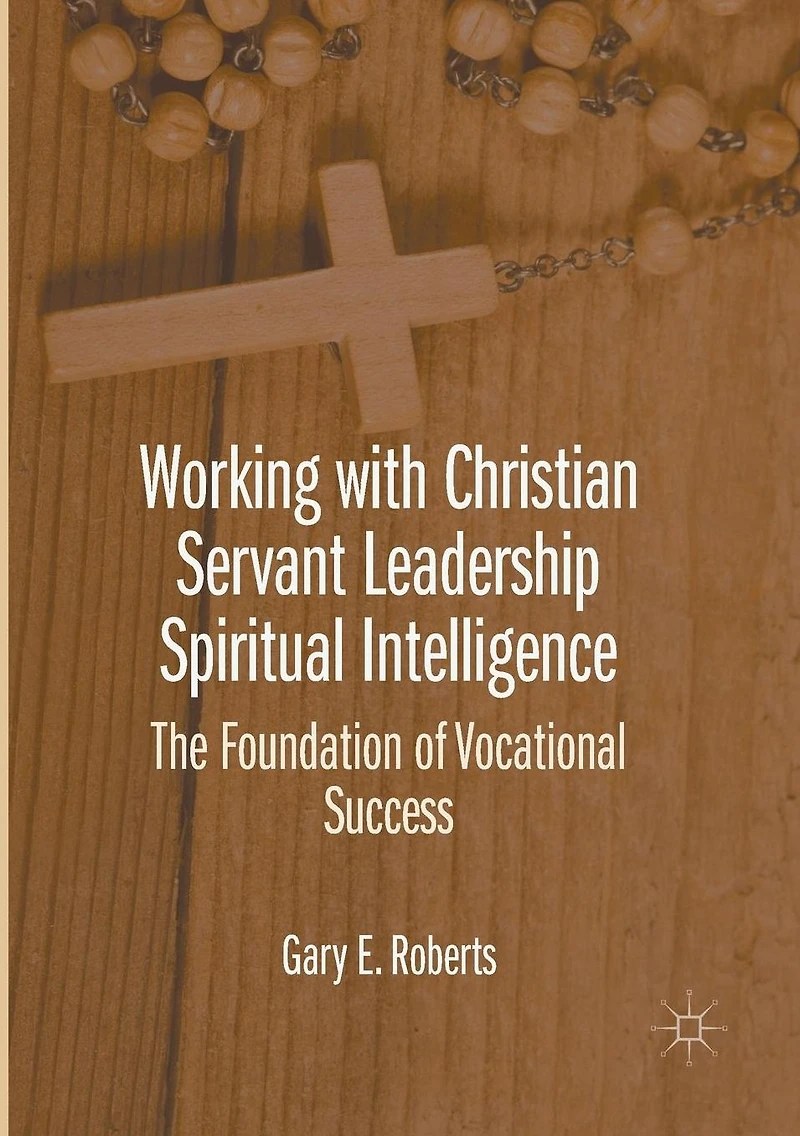 Working with Christian Servant Leadership Spiritual Intelligence: The Foundation of Vocational Success