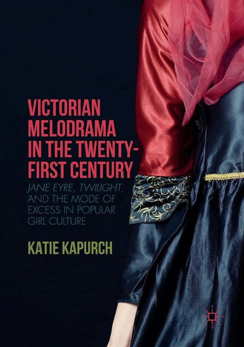 Victorian Melodrama the Twenty-First Century: Jane Eyre, Twilight, and Mode of Excess Popular Girl Culture