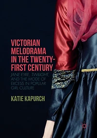 Victorian Melodrama the Twenty-First Century: Jane Eyre, Twilight, and Mode of Excess Popular Girl Culture