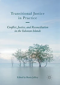 Transitional Justice Practice: Conflict, Justice, and Reconciliation the Solomon Islands