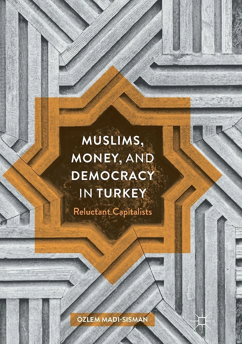Muslims, Money, and Democracy Turkey: Reluctant Capitalists
