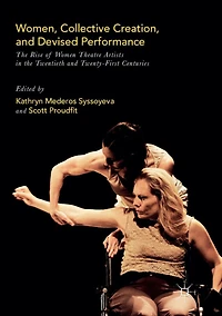 Women, Collective Creation, and Devised Performance: the Rise of Women Theatre Artists Twentieth Twenty-First Centuries