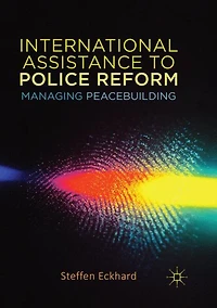 International Assistance to Police Reform: Managing Peacebuilding