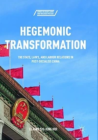 Hegemonic Transformation: The State, Laws, and Labour Relations Post-Socialist China