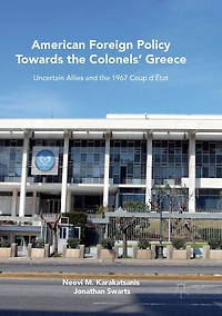 American Foreign Policy Towards the Colonels' Greece: Uncertain Allies and 1967 Coup d'État