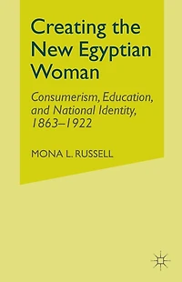 Creating the New Egyptian Woman: Consumerism, Education, and National Identity, 1863-1922