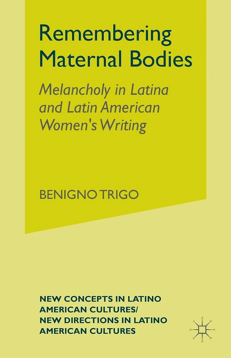 Remembering Maternal Bodies: Melancholy Latina and Latin American Women's Writing