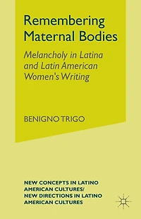 Remembering Maternal Bodies: Melancholy Latina and Latin American Women's Writing