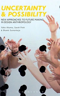 Uncertainty and Possibility: New Approaches to Future Making Design Anthropology