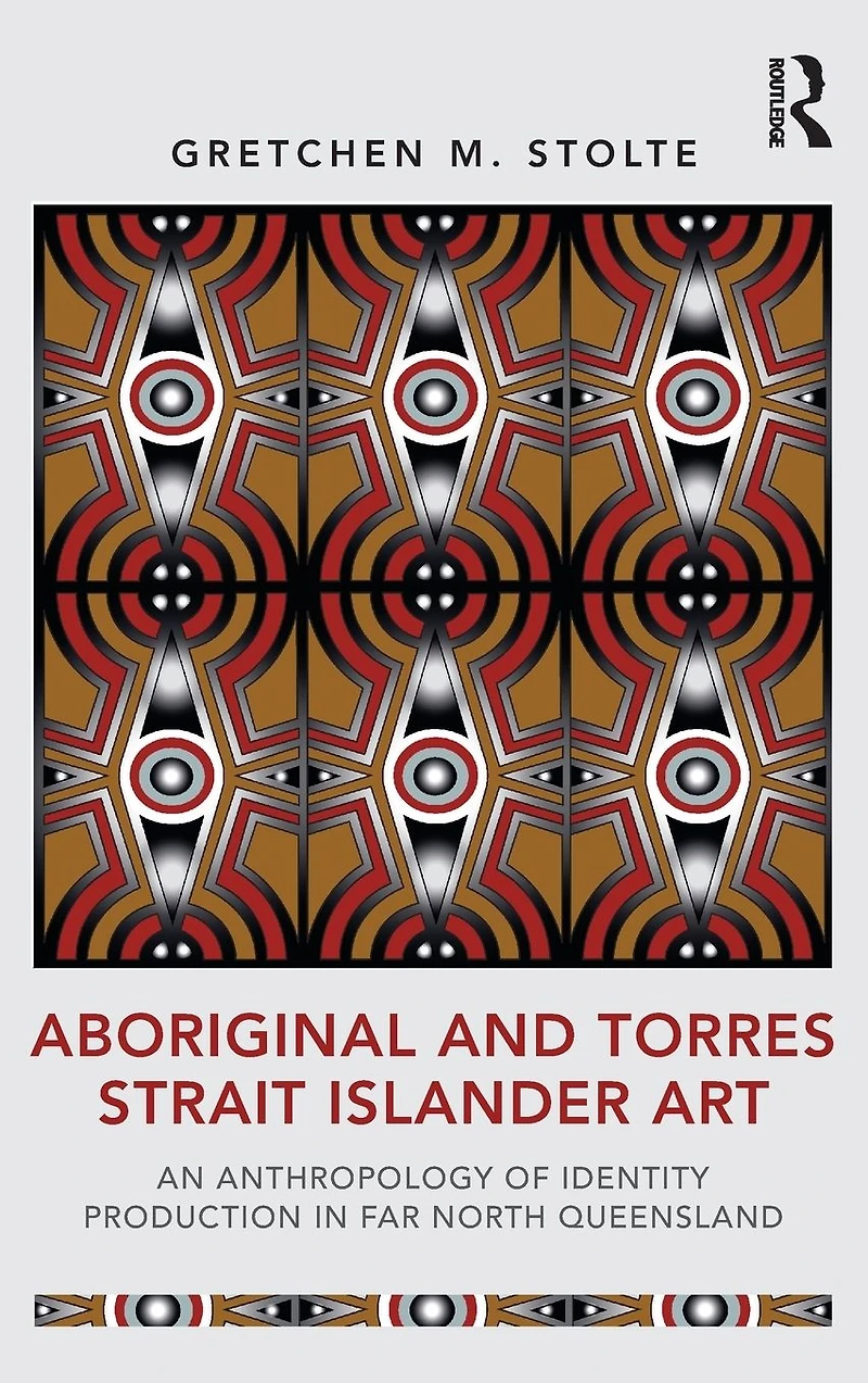 Aboriginal and Torres Strait Islander Art: An Anthropology of Identity Production Far North Queensland