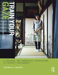 Train Your Gaze: A Practical and Theoretical Introduction to Portrait Photography