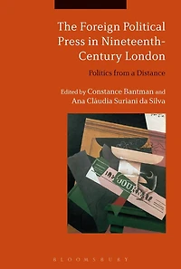 The Foreign Political Press Nineteenth-Century London: Politics from a Distance