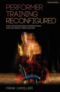 Performer Training Reconfigured: Post-psychophysical Perspectives for the Twenty-first Century