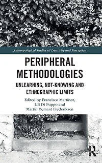 Peripheral Methodologies: Unlearning, Not-knowing and Ethnographic Limits