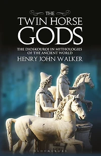 the Twin Horse Gods: Dioskouroi Mythologies of Ancient World