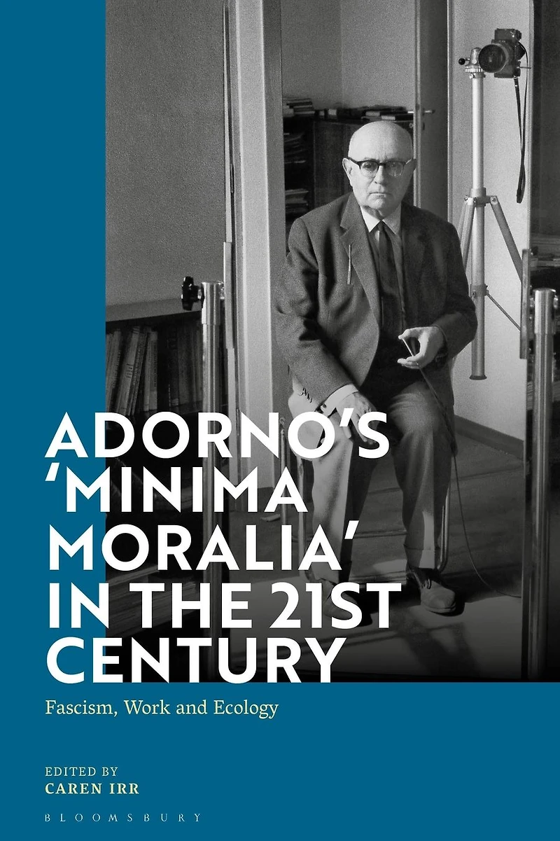 Adorno's 'Minima Moralia' the 21st Century: Fascism, Work, and Ecology