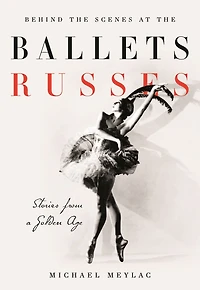 Behind the Scenes at Ballets Russes: Stories from a Silver Age
