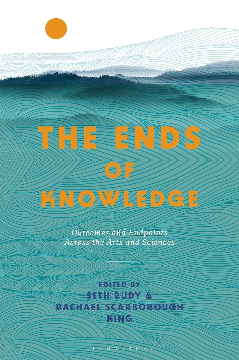 the Ends of Knowledge: Outcomes and Endpoints Across Arts Sciences