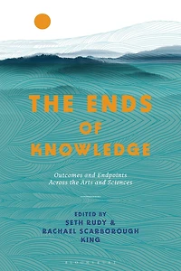 the Ends of Knowledge: Outcomes and Endpoints Across Arts Sciences