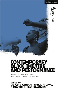 Contemporary Black Theatre and Performance: Acts of Rebellion, Activism, Solidarity