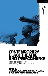 Contemporary Black Theatre and Performance: Acts of Rebellion, Activism, Solidarity