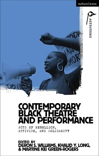Contemporary Black Theatre and Performance: Acts of Rebellion, Activism, Solidarity