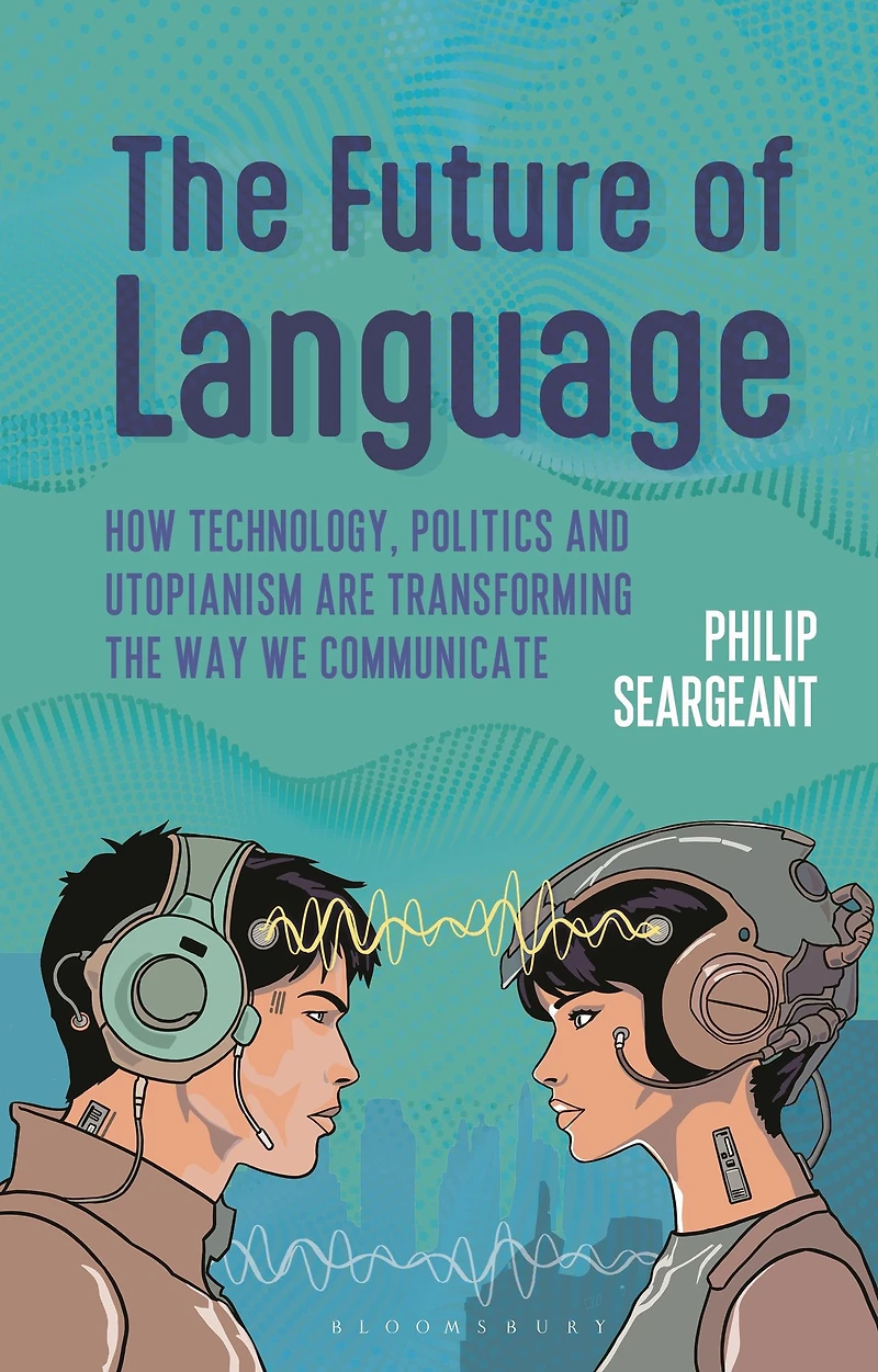 the Future of Language: How Technology, Politics and Utopianism are Transforming Way we Communicate
