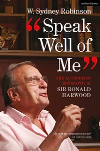 Speak Well of Me: The Authorised Biography Ronald Harwood