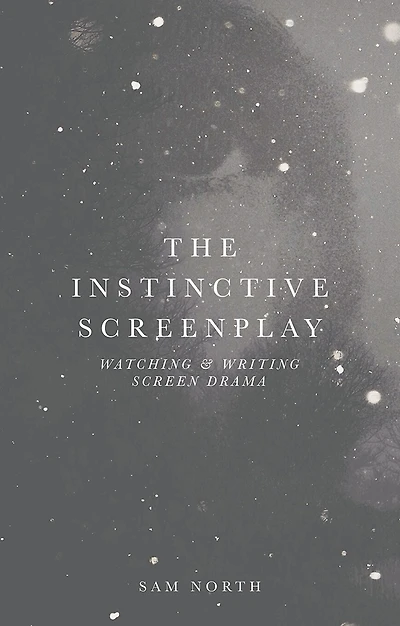 The Instinctive Screenplay: Watching and Writing Screen Drama