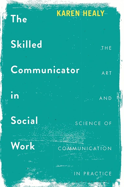 The Skilled Communicator Social Work: Art and Science of Communication Practice