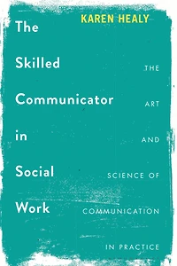 The Skilled Communicator Social Work: Art and Science of Communication Practice