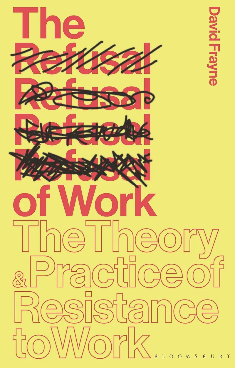 The Refusal of Work: Theory and Practice Resistance to Work