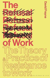 The Refusal of Work: Theory and Practice Resistance to Work