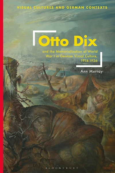 Otto Dix and the Memorialization of World War I German Visual Culture, 1914-1936