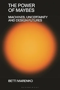 The Power of Maybes: Machines, Uncertainty and Design Futures