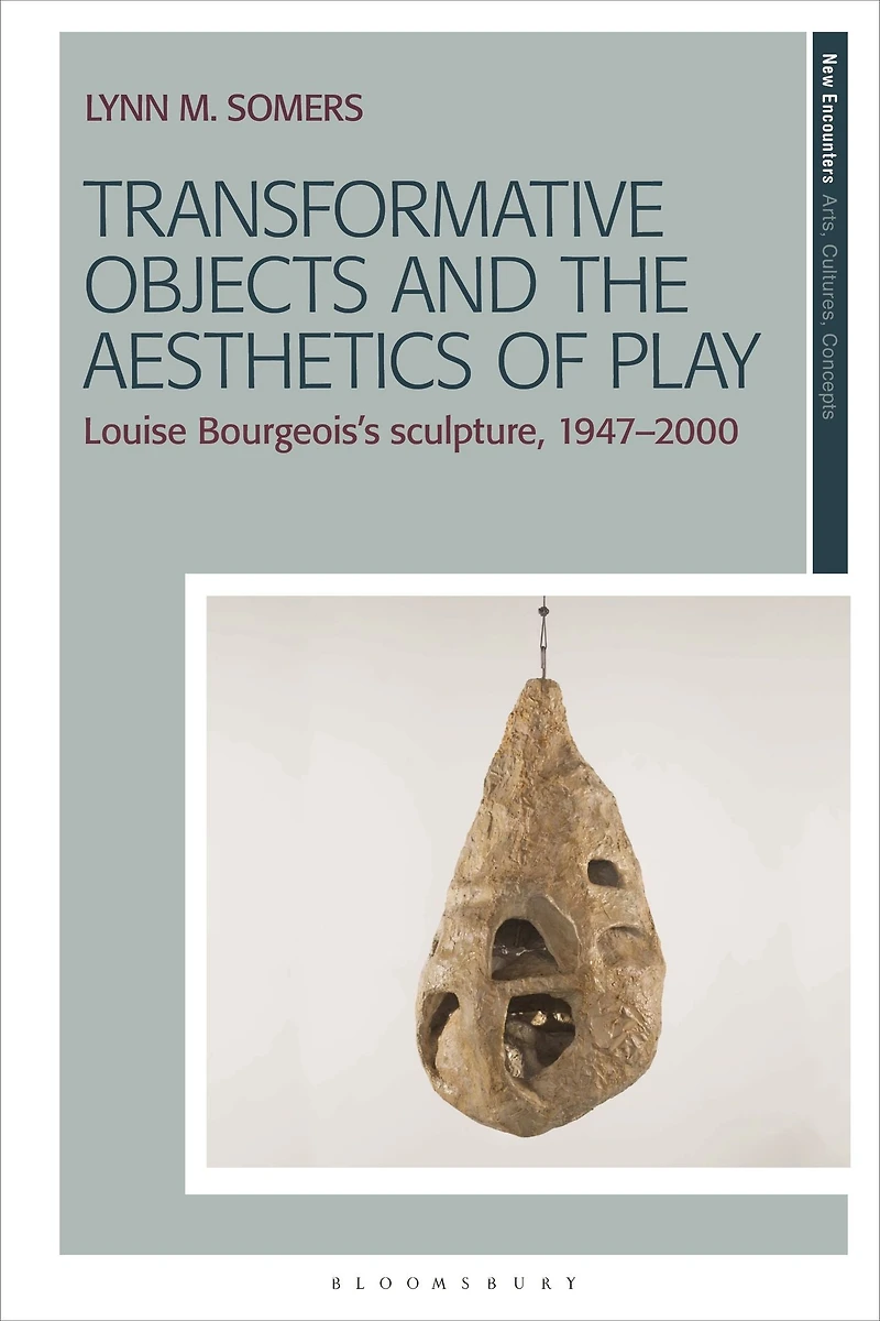 Transformative Objects and the Aesthetics of Play: Louise Bourgeois's Sculpture, 1947-2000