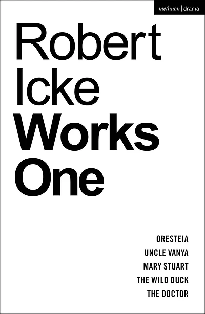 Robert Icke: Works One: Oresteia; Uncle Vanya; Mary Stuart; The Wild Duck; Doctor