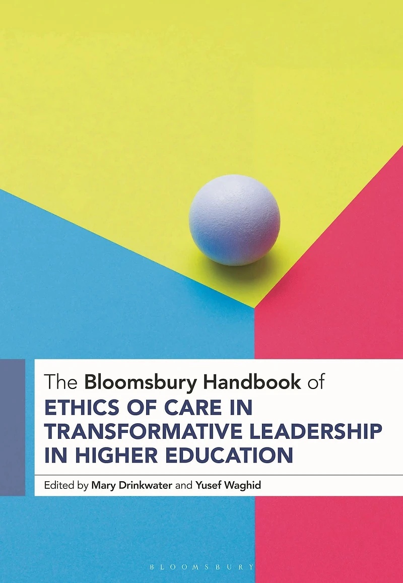 The Bloomsbury Handbook of Ethics Care Transformative Leadership Higher Education