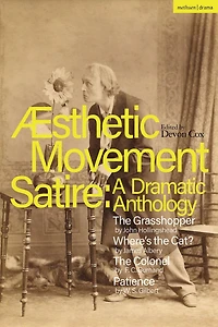 Aesthetic Movement Satire: A Dramatic Anthology: The Grasshopper; Where's Cat?; Colonel; Patience