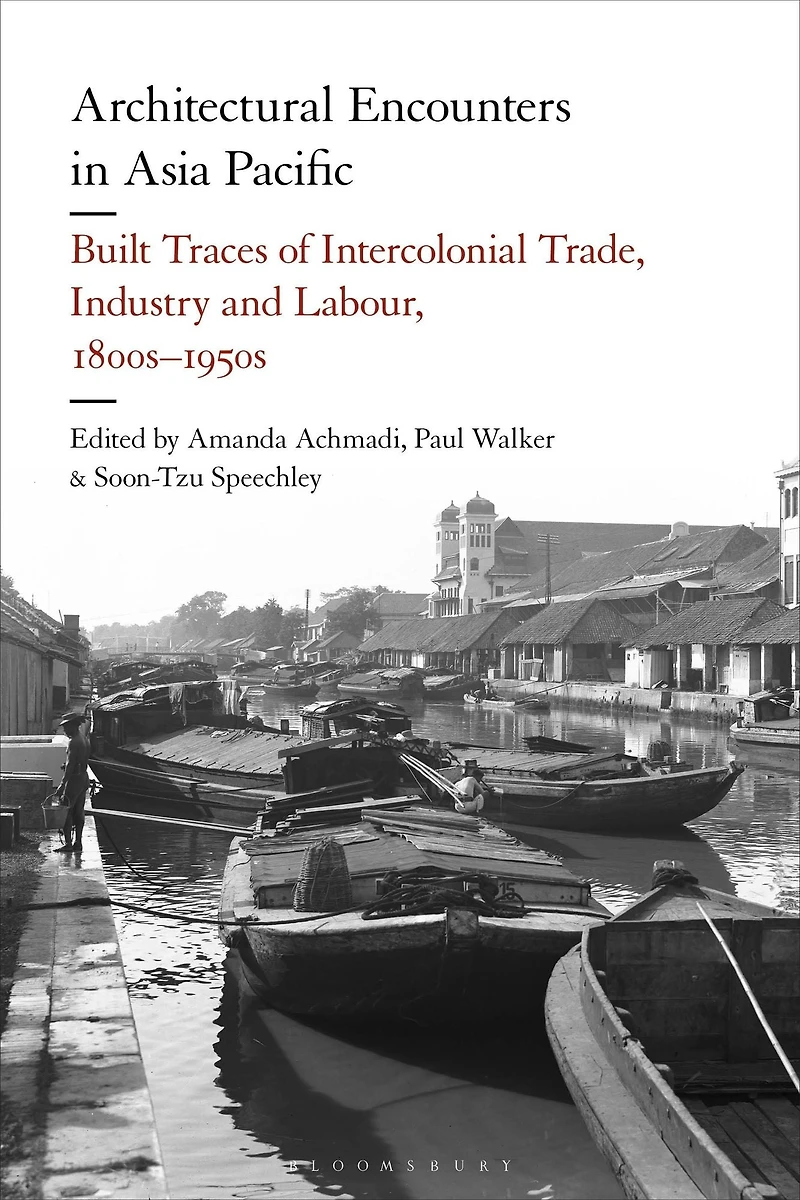 Architectural Encounters Asia Pacific: Built Traces of Intercolonial Trade, Industry and Labour, 1800s-1950s