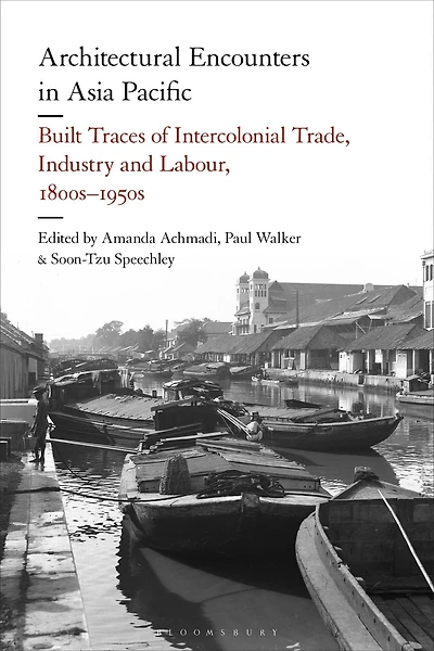 Architectural Encounters Asia Pacific: Built Traces of Intercolonial Trade, Industry and Labour, 1800s-1950s