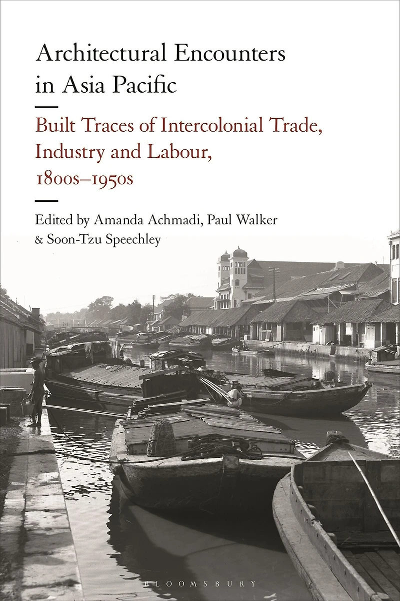 Architectural Encounters Asia Pacific: Built Traces of Intercolonial Trade, Industry and Labour, 1800s-1950s