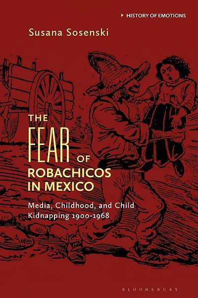 The Fear of Robachicos Mexico: Media, Childhood and Child Kidnapping 1900-1968