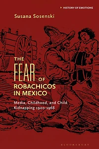 The Fear of Robachicos Mexico: Media, Childhood and Child Kidnapping 1900-1968