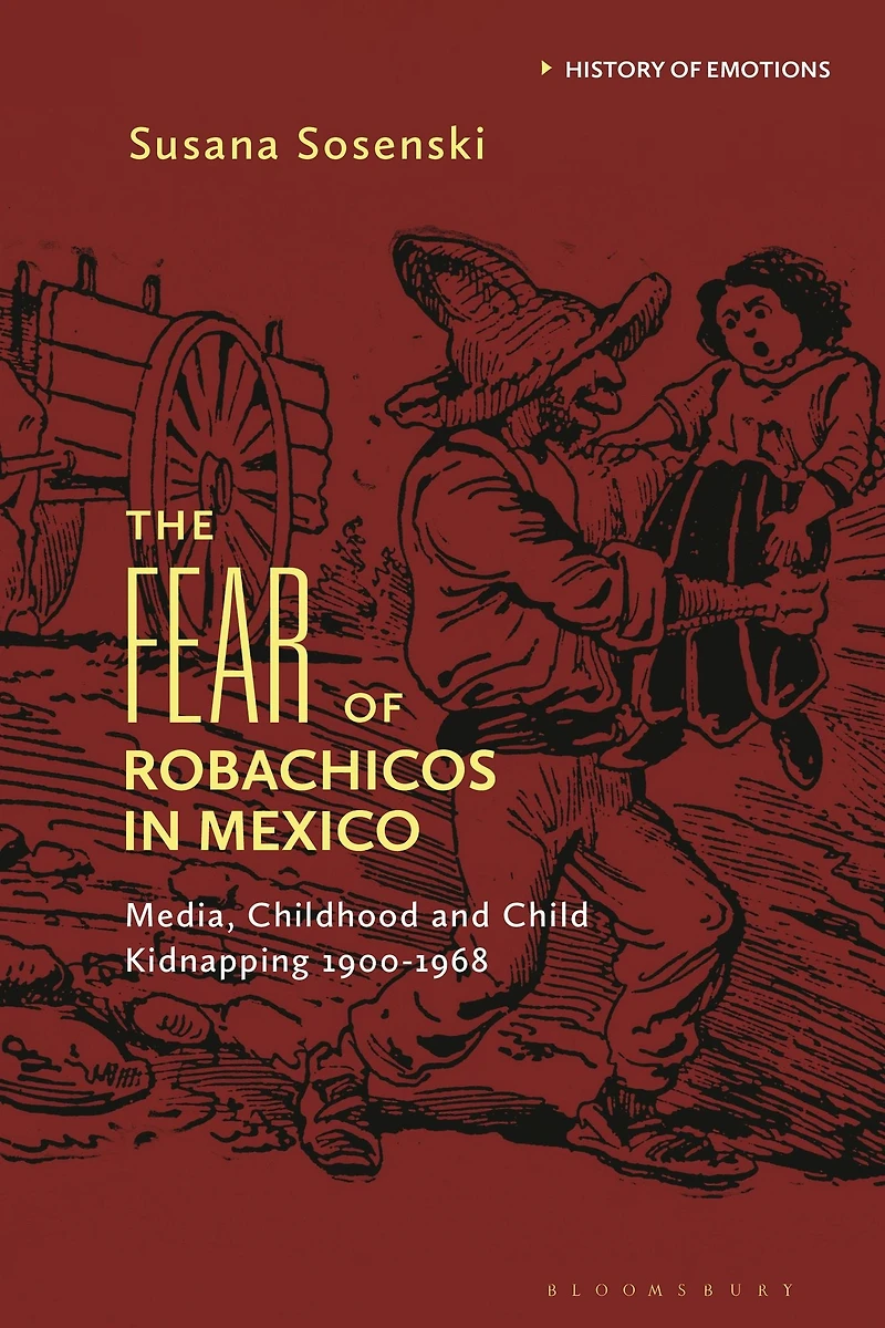 The Fear of Robachicos Mexico: Media, Childhood and Child Kidnapping 1900-1968