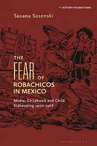 The Fear of Robachicos Mexico: Media, Childhood and Child Kidnapping 1900-1968