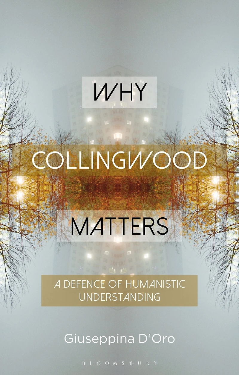 Why Collingwood Matters: A Defence of Humanistic Understanding